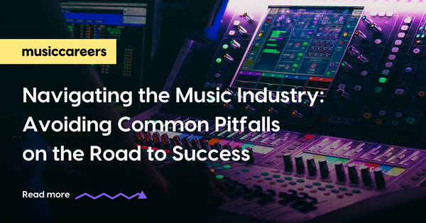 Navigating the Music Industry: Avoiding Common Pitfalls on the Road to Success